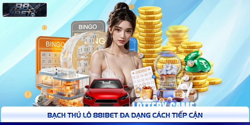 Bạch thủ lô 88IBET đa dạng cách tiếp cận 