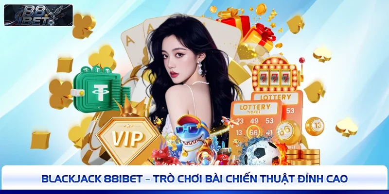 Blackjack 88IBET – Trò Chơi Bài Chiến Thuật Đỉnh Cao 