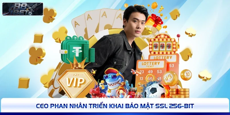 CEO Phan Nhân triển khai bảo mật SSL 256-bit 