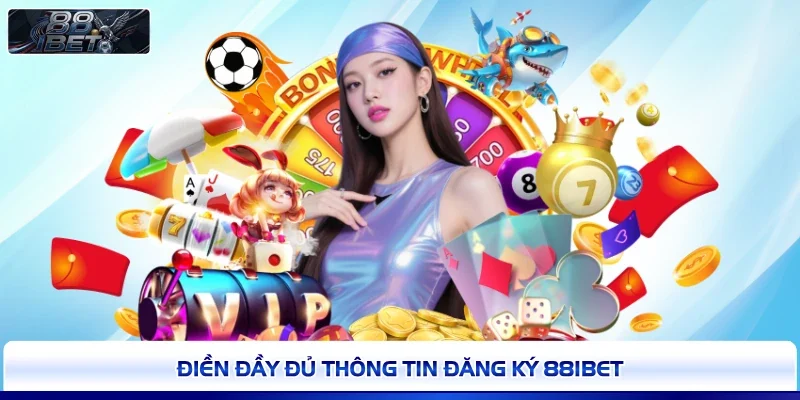Điền đầy đủ thông tin đăng ký 88IBET