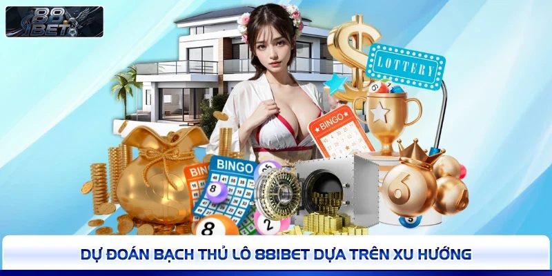 Dự đoán bạch thủ lô 88IBET dựa trên xu hướng 