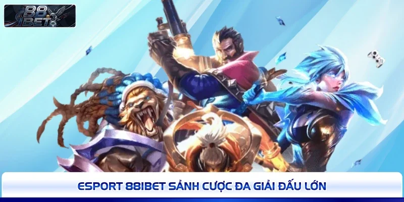 Esport 88IBET sảnh cược đa giải đấu lớn 