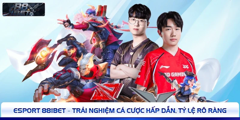 Esport 88IBET – Trải Nghiệm Cá Cược Hấp Dẫn, Tỷ Lệ Rõ Ràng 