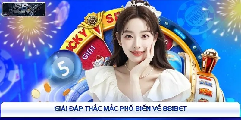Giải đáp thắc mắc phổ biến về 88IBET 
