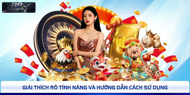 Giải thích rõ tính năng và hướng dẫn cách sử dụng 