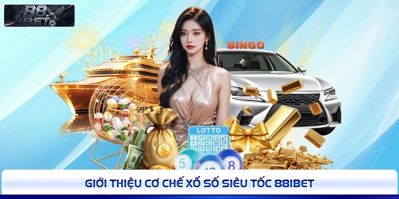 Giới thiệu cơ chế xổ số siêu tốc 88IBET