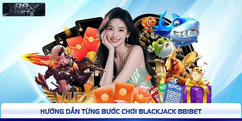 Hướng dẫn từng bước chơi Blackjack 88IBET 