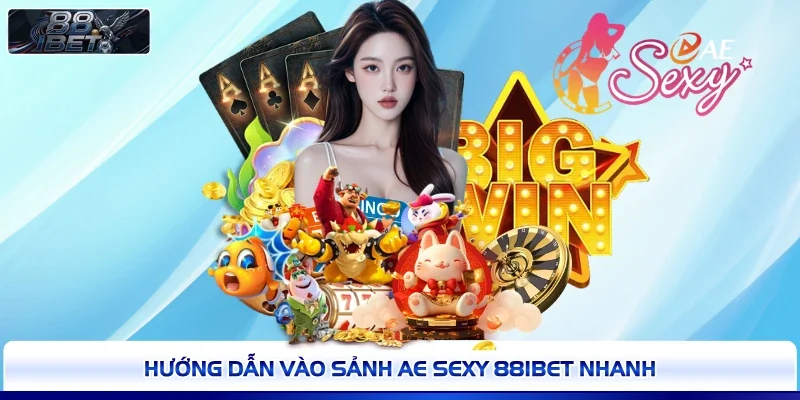 Hướng dẫn vào sảnh AE Sexy 88IBET nhanh