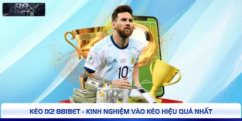 Kèo 1X2 88IBET - Kinh Nghiệm Vào Kèo Hiệu Quả Nhất 