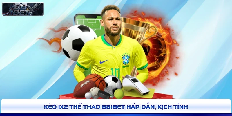Kèo 1x2 thể thao 88IBET hấp dẫn, kịch tính