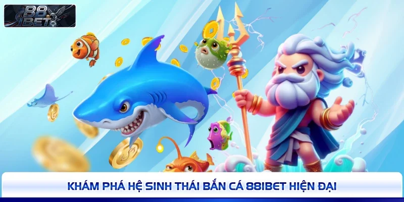 Khám phá hệ sinh thái bắn cá 88IBET hiện đại