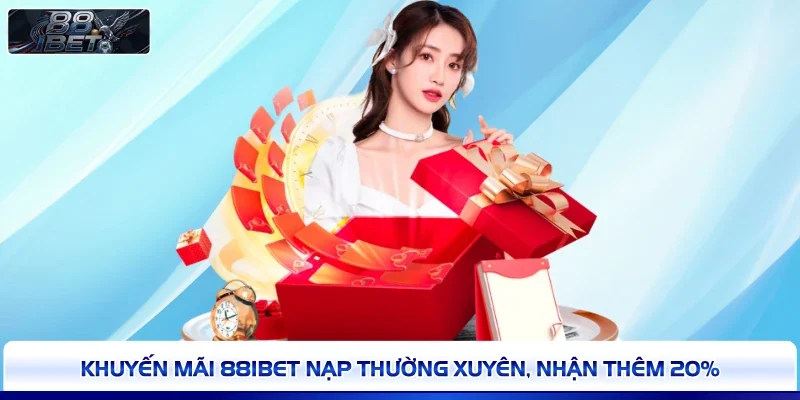Khuyến mãi 88IBET nạp thường xuyên, nhận thêm 20%