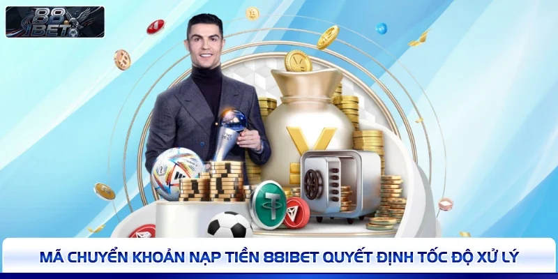 Mã chuyển khoản nạp tiền 88IBET quyết định tốc độ xử lý