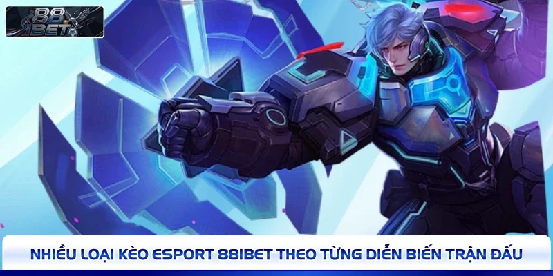 Nhiều loại kèo Esport 88IBET theo từng diễn biến trận đấu