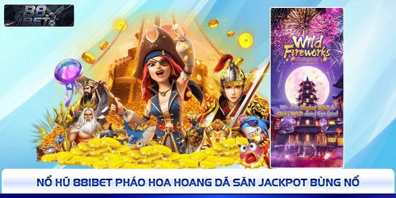 Nổ Hũ 88IBET Pháo Hoa Hoang Dã Săn Jackpot Bùng Nổ 