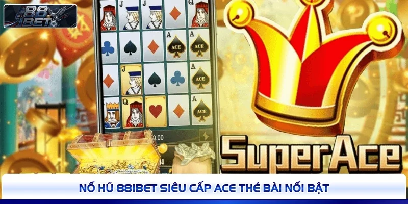 Nổ hũ 88IBET Siêu Cấp Ace thẻ bài nổi bật