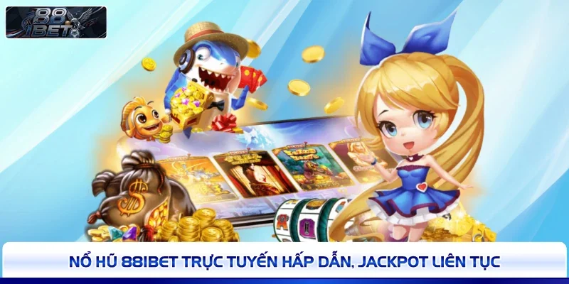 Nổ hũ 88IBET trực tuyến hấp dẫn, jackpot liên tục