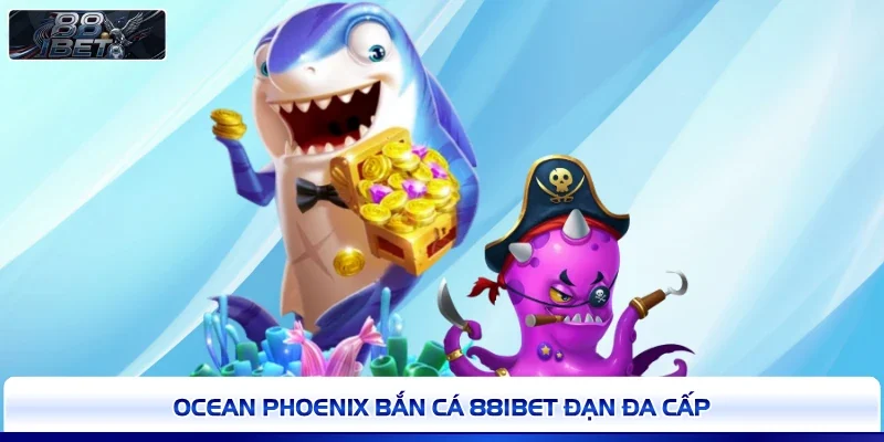 Ocean Phoenix bắn cá 88IBET đạn đa cấp