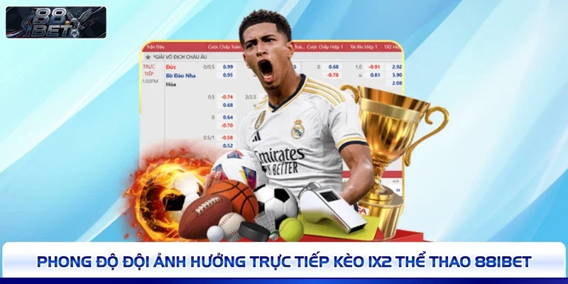Phong độ đội ảnh hưởng trực tiếp kèo 1x2 thể thao 88IBET