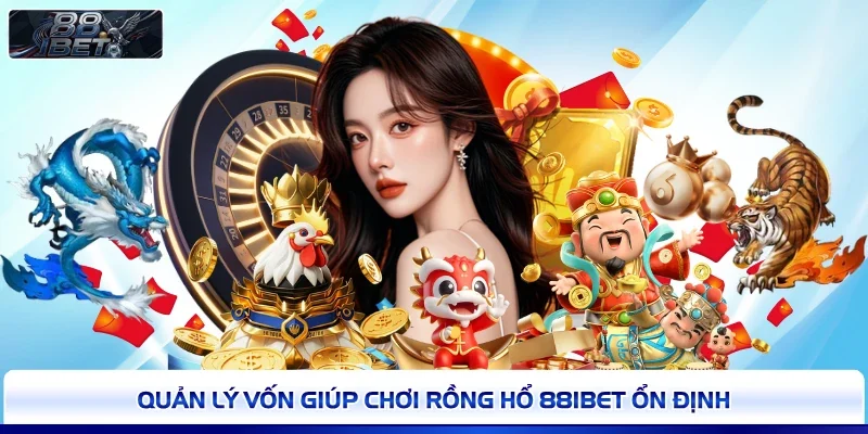 Quản lý vốn giúp chơi Rồng Hổ 88IBET ổn định 