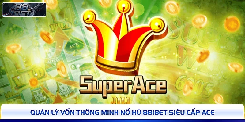 Quản lý vốn thông minh nổ hũ 88IBET Siêu Cấp Ace