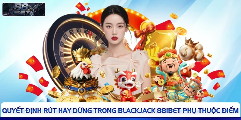 Quyết định rút hay dừng trong blackjack 88IBET phụ thuộc điểm 