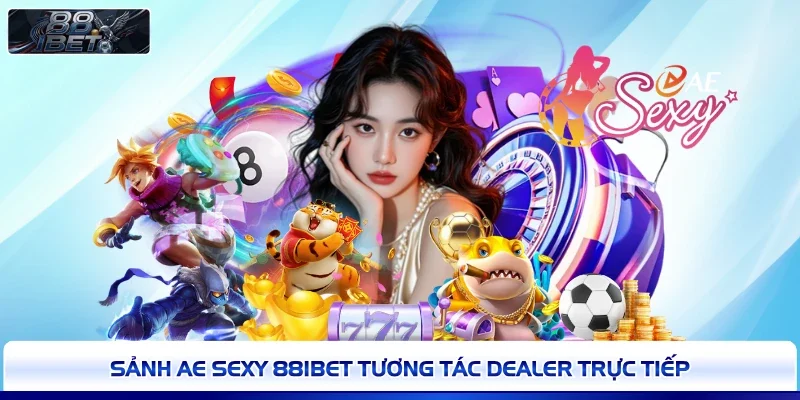 Sảnh AE Sexy 88IBET tương tác dealer trực tiếp