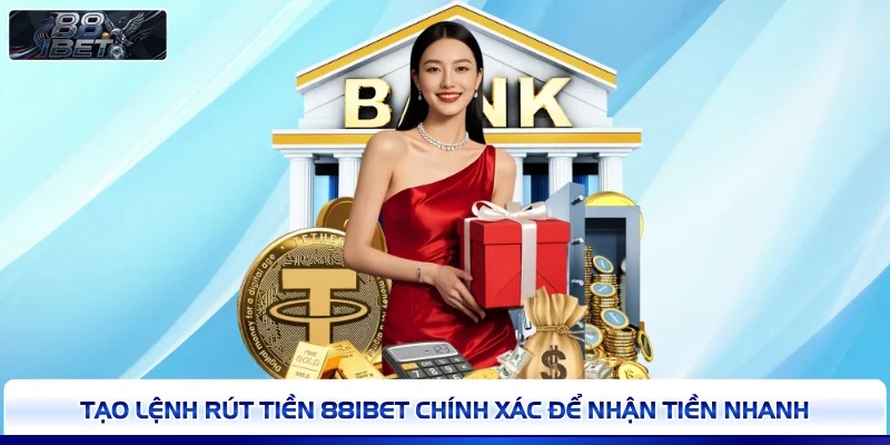 Tạo lệnh rút tiền 88IBET chính xác để nhận tiền nhanh