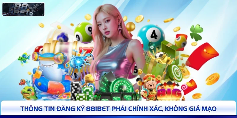 Thông tin đăng ký 88IBET phải chính xác, không giả mạo 