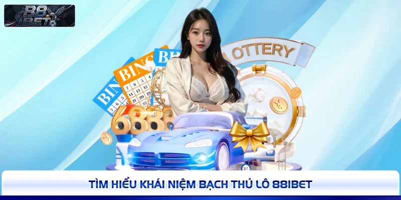 Tìm hiểu khái niệm bạch thủ lô 88IBET