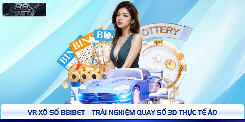VR Xổ Số 88IBET – Trải Nghiệm Quay Số 3D Thực Tế Ảo