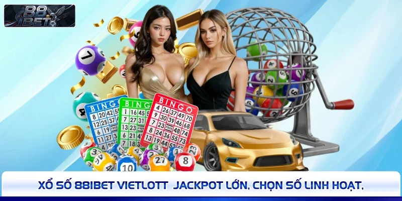Xổ số 88IBET Vietlott  jackpot lớn, chọn số linh hoạt, 